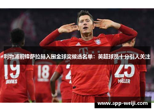 利物浦前锋萨拉赫入围金球奖候选名单：英超球员十分引人关注