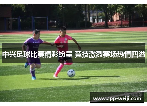 中兴足球比赛精彩纷呈 竞技激烈赛场热情四溢